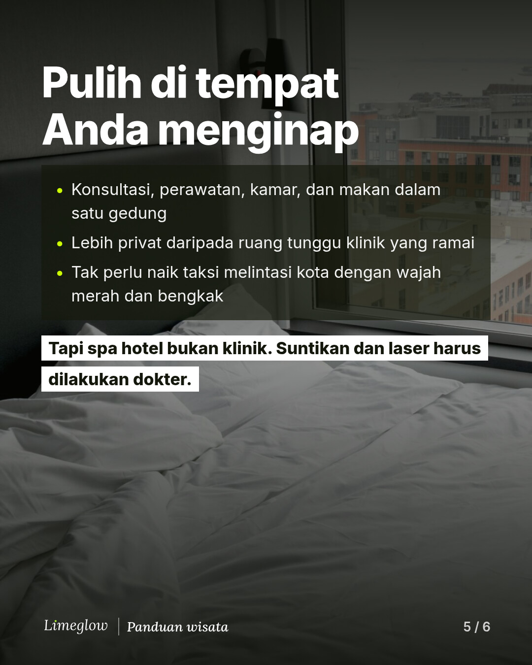 Pulih di tempat Anda menginap: konsultasi, perawatan, kamar, dan makan dalam satu gedung, lebih privat daripada ruang tunggu klinik, dan tak perlu naik taksi dengan wajah merah dan bengkak. Tapi spa hotel bukan klinik. Suntikan dan laser harus dilakukan dokter.