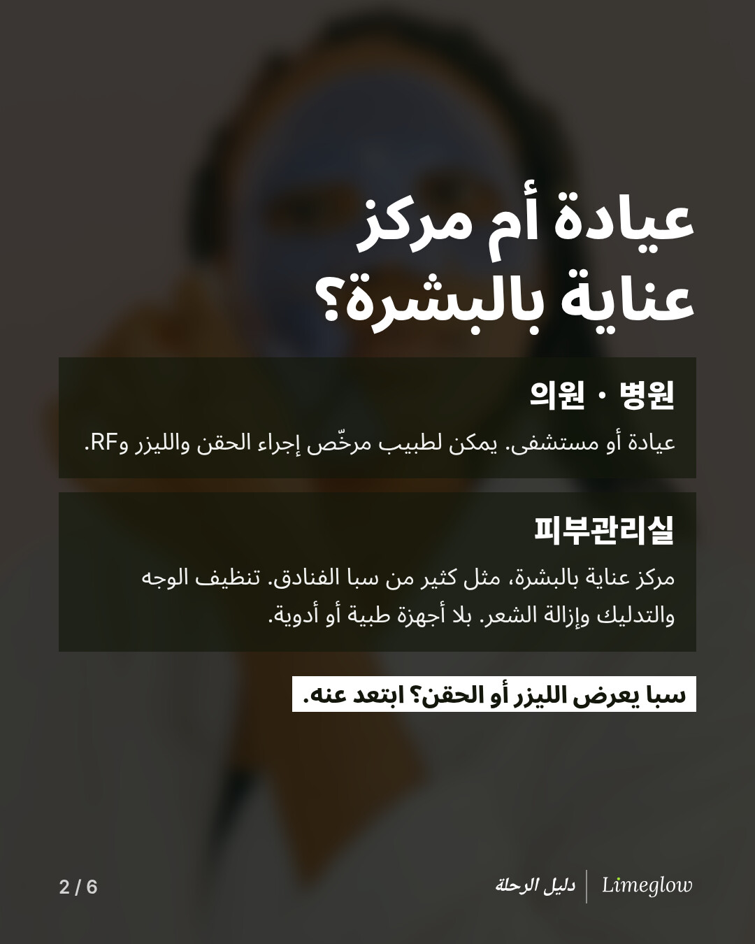 عيادة أم مركز عناية بالبشرة؟ 의원 أو 병원 تعني عيادة أو مستشفى، حيث يمكن لطبيب مرخّص إجراء الحقن والليزر وRF. أما 피부관리실 فتعني مركز عناية بالبشرة، مثل كثير من سبا الفنادق: تنظيف الوجه والتدليك وإزالة الشعر، بلا أجهزة طبية أو أدوية. سبا يعرض الليزر أو الحقن؟ ابتعد عنه.