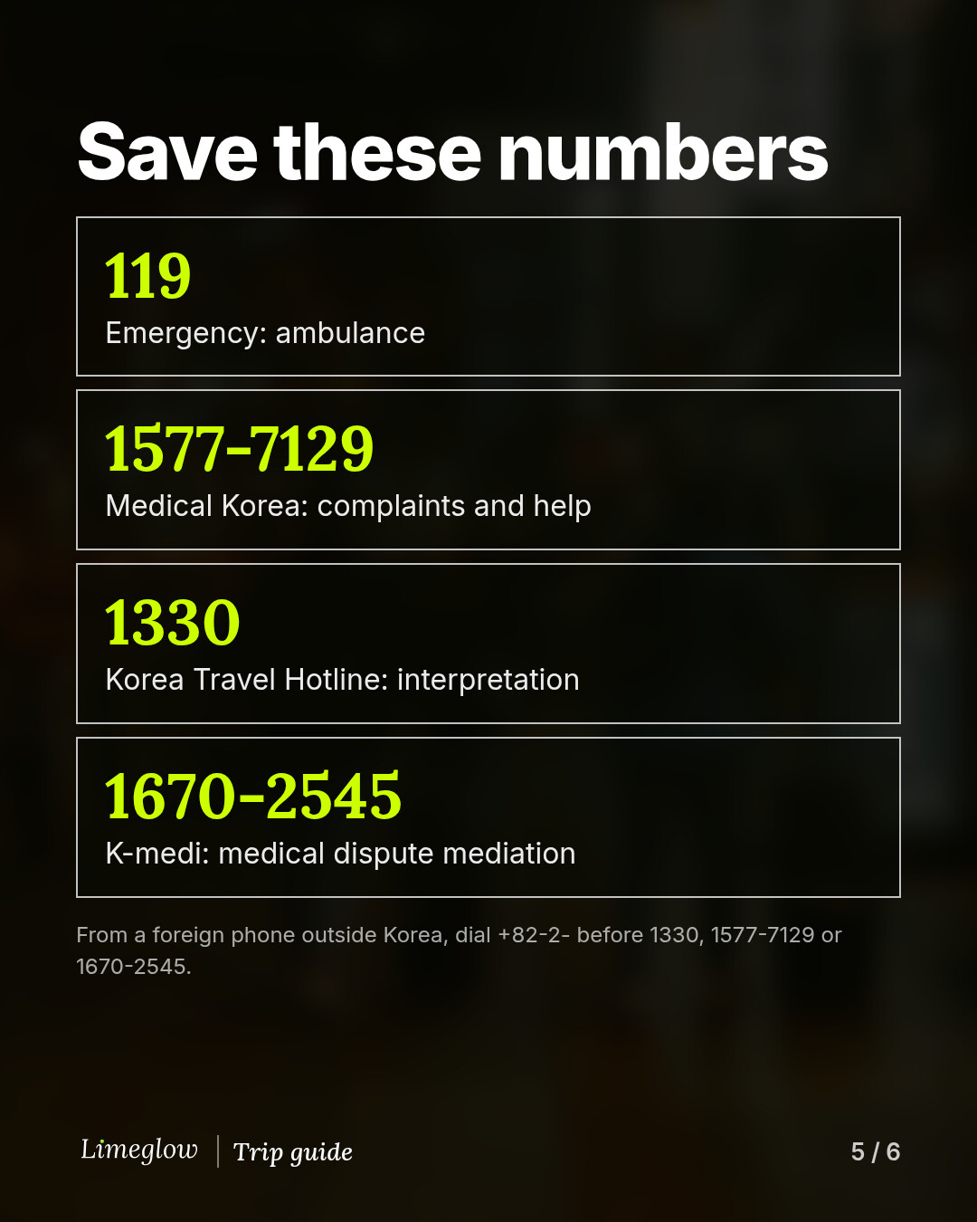 Save these numbers: 119 for emergencies. 1577-7129, Medical Korea, for complaints and help. 1330, Korea Travel Hotline, for interpretation. 1670-2545, K-medi, for medical dispute mediation. From a foreign phone outside Korea, dial +82-2- first.