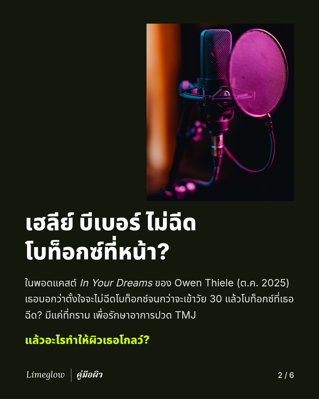 เฮลีย์ บีเบอร์ ไม่ฉีดโบท็อกซ์ที่ใบหน้า? ในพอดแคสต์ In Your Dreams ของ Owen Thiele เมื่อเดือนตุลาคม 2025 เธอบอกว่าตั้งใจจะไม่ฉีดโบท็อกซ์จนกว่าจะเข้าวัย 30 โบท็อกซ์ที่เธอฉีดมีแค่ที่กราม เพื่อรักษาอาการปวด TMJ