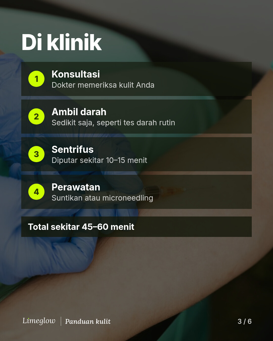 Di klinik: konsultasi, pengambilan sedikit darah, 10 hingga 15 menit di alat sentrifus, lalu suntikan atau microneedling. Total sekitar 45 hingga 60 menit.