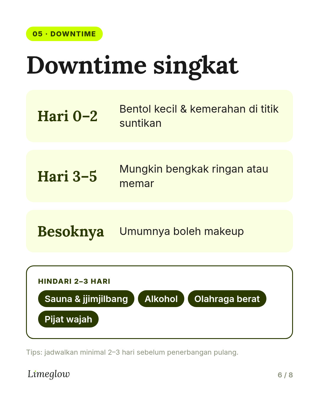 Downtime: bentol bekas suntikan dan kemerahan selama 1 hingga 2 hari, kemungkinan bengkak atau memar hingga 3 sampai 5 hari. Makeup biasanya sudah boleh keesokan harinya. Hindari sauna, alkohol, dan olahraga berat selama 2 hingga 3 hari.